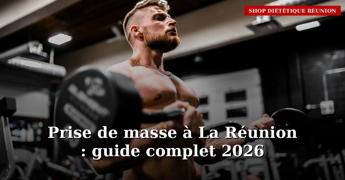 Prise de masse à La Réunion : le guide complet pour gagner du muscle en 2026