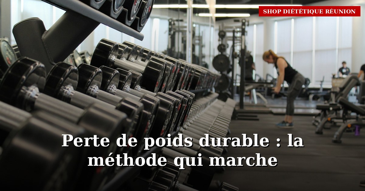 Perte de poids durable : la méthode qui marche vraiment (sans régime drastique)