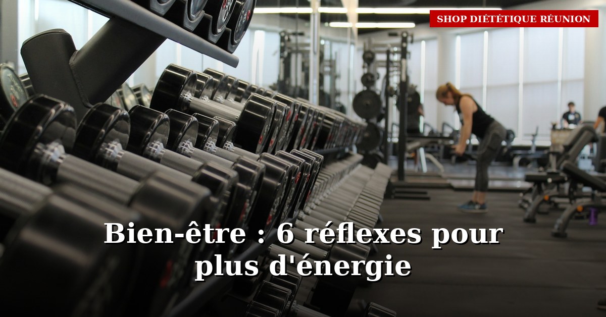Bien-être au quotidien : 6 réflexes pour avoir plus d’énergie et te sentir mieux