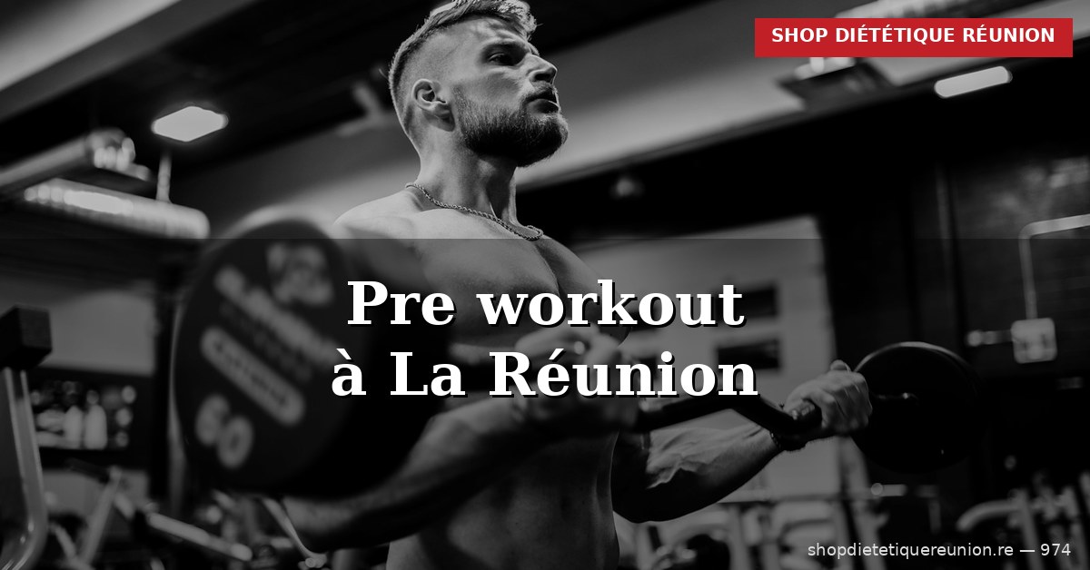 Pre workout à La Réunion : guide pour bien choisir son booster