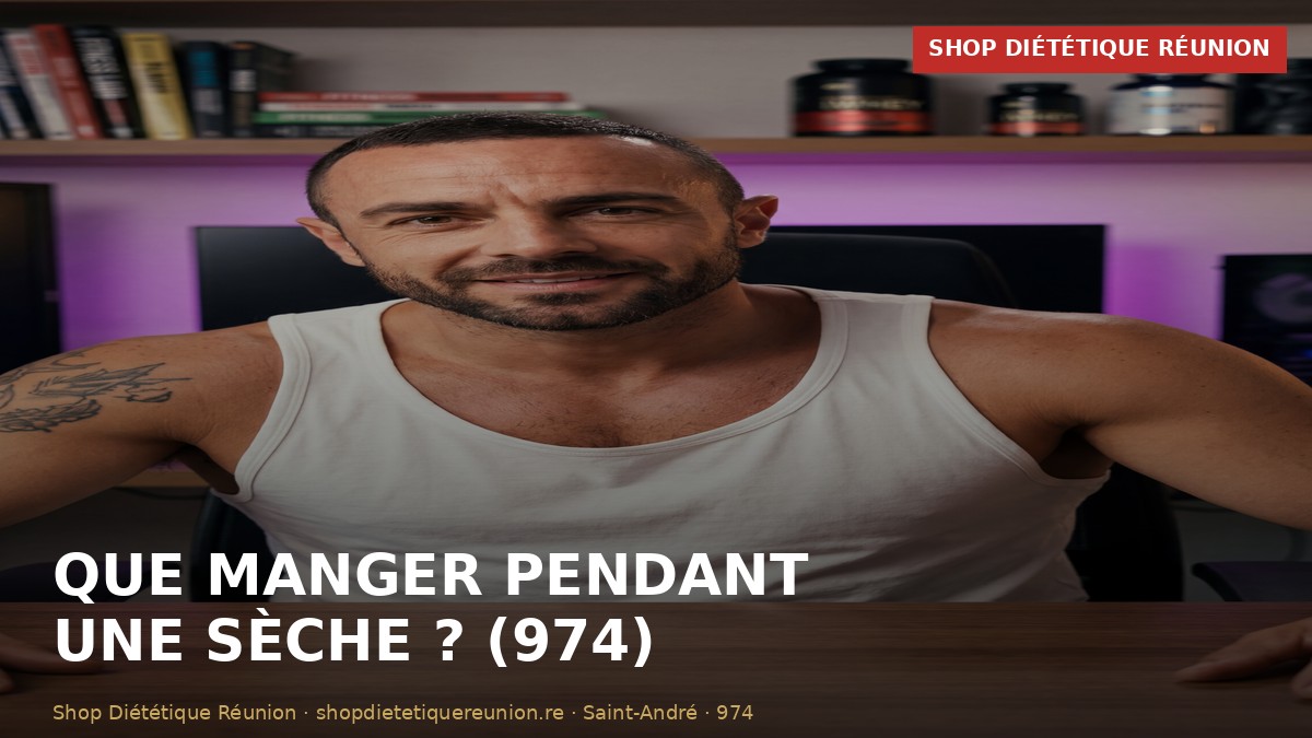 Que manger pendant une sèche : le guide repas (974)