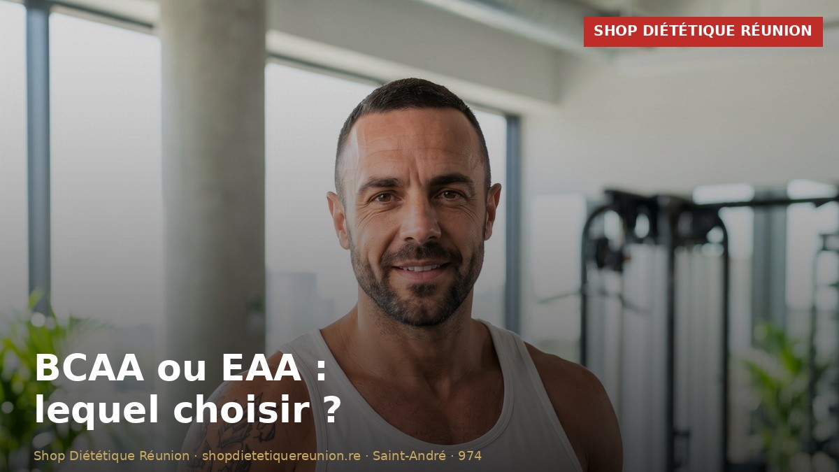 BCAA ou EAA lequel choisir - Shop Diététique Réunion 974