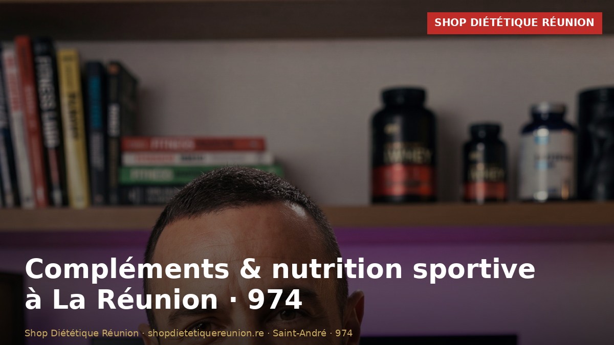 Compléments alimentaires & nutrition sportive à La Réunion (974) : le guide local