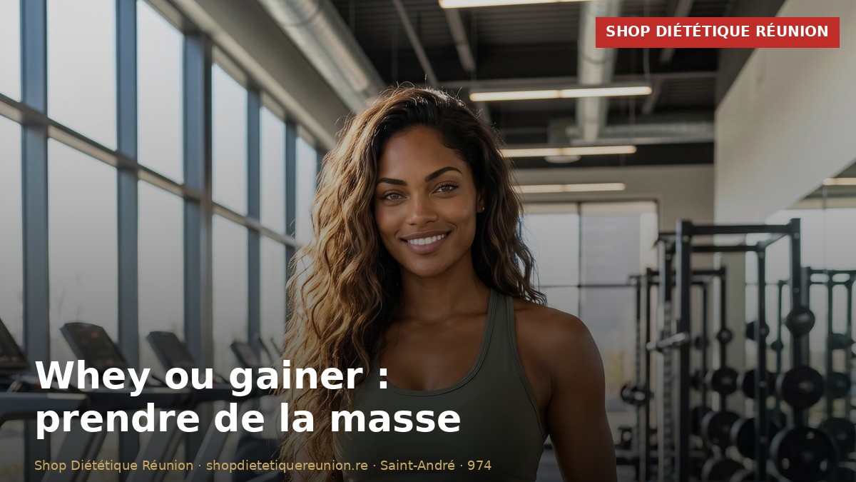 Whey ou gainer prendre de la masse - Shop Diététique Réunion 974